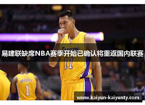 易建联缺席NBA赛季开始已确认将重返国内联赛