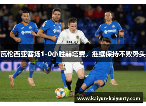 瓦伦西亚客场1-0小胜赫塔费，继续保持不败势头